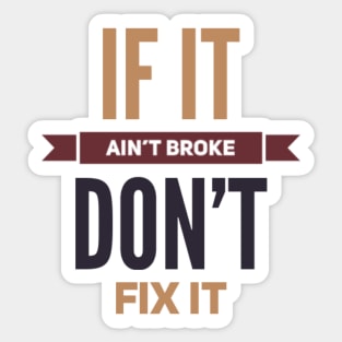 If it ain't broke don't fix it Sticker